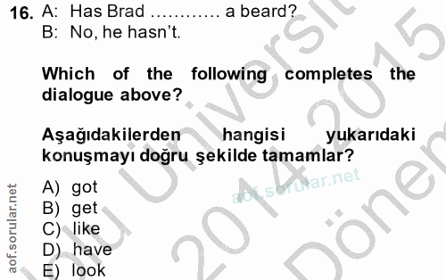 16. soru: A: Has Brad ... a beard? B: No, he hasn't. Which of the following completes the dialogue above? Aşağıdakilerden hangi…