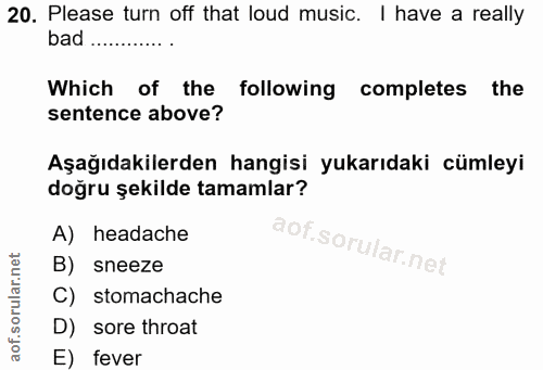 20. soru: Please turn off that loud music. I have a really bad ............. Which of the following completes the sentence abov…