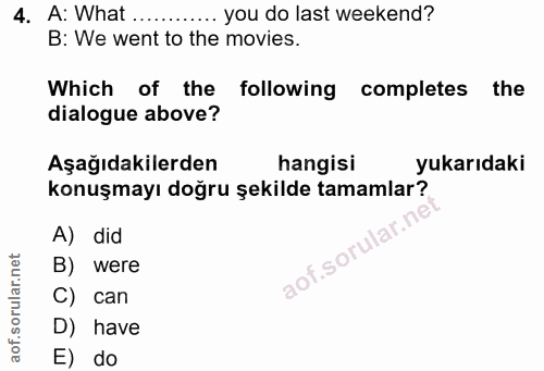 4. soru: A: What ... ...... you do last weekend? B: We went to the movies. Which of the , following completes the dialogue abo…