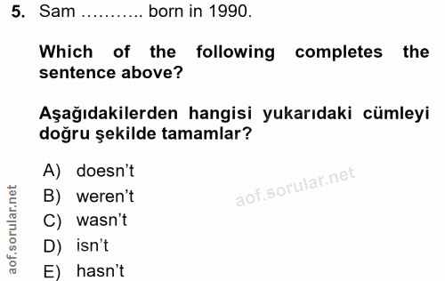 5. soru: Sam .......... born in 1990. Which of the following completes the sentence above? Aşağıdakilerden hangisi yukarıdaki…