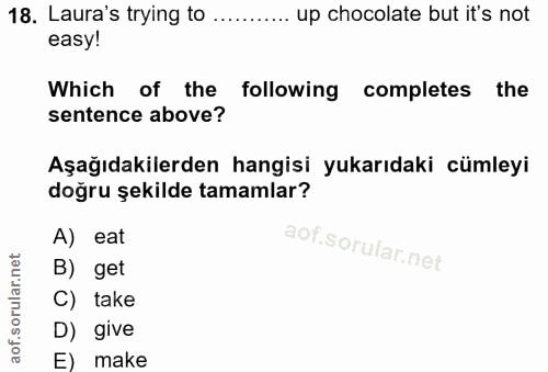 18. soru: Laura's trying to .......... up chocolate but it's not easy! Which of the following completes the sentence above? Aşa…