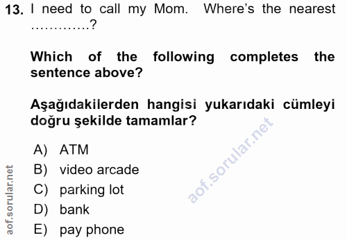 13. soru: I need to call my Mom. Where's the nearest Which of the follawing completes the sentence above? Aşağıdakilerden hangi…