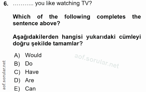 6. soru: .•• you like watching TV? Which of the following completes the sentence above? Aşağıdakilerden hangisi yukarıdaki cüm…