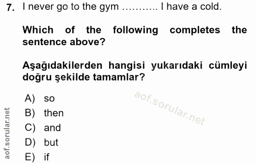 7. soru: I never go to the gym ........... I have a cold. Which of the following completes the sentence above? Aşağıdakilerden…