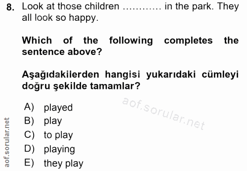 8. soru: Look at those children ............ in the park. They all look so happy. Which of the following completes the sentenc…