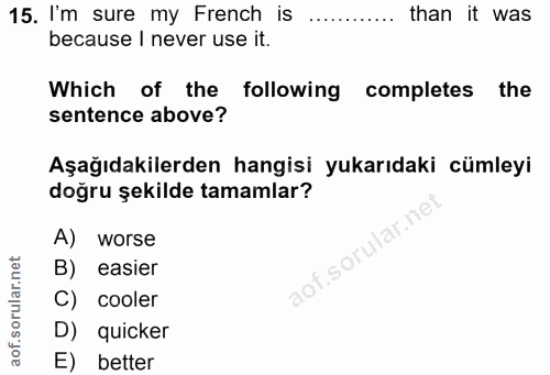 15. soru: I'm sure my French is than it was because I never use it. Which of the following completes the sentence above? Aşağıd…