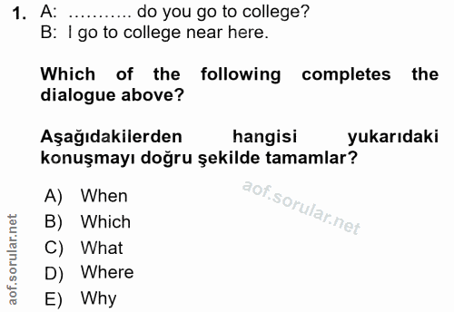 1. soru: A: .... do you go to college? B: I go to college near here. Which of the following completes the dialogue above? Aşağ…
