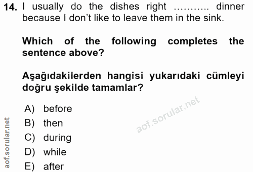 14. soru: 1 usually do the dishes right ...... dinner because I don't like to leave them in the sink. Which of the following co…