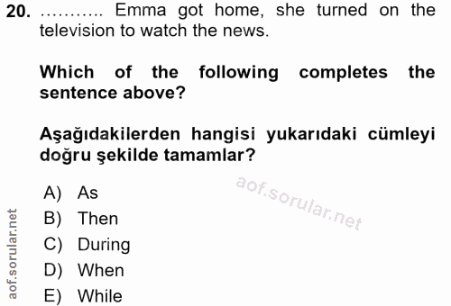 20. soru: .... Emma got home, she turned on the television to watch the news. Which of the following completes the sentence abo…