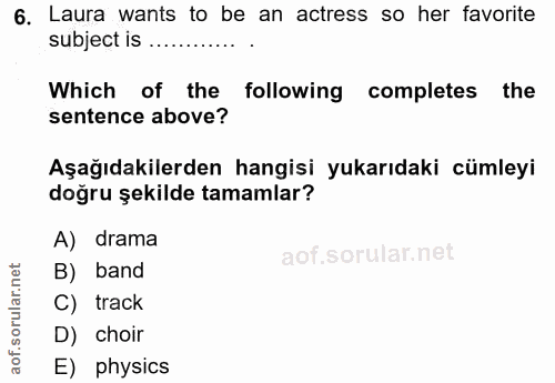 6. soru: Laura wants to be an actress so her favorite subject is ..... Which of the following completes the sentence above? Aş…