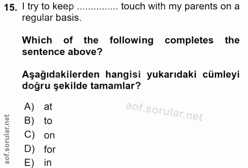 15. soru: I try to keep .. touch with my parents on a regular basis. Which of the following completes the sentence above? Aşağı…