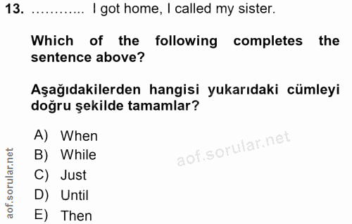 13. soru: I got home, I called my sister. Which of the following completes the sentence above? Aşağıdakilerden hangisi yukarıda…