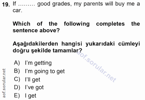 19. soru: If .... good grades, my parents will buy me a car. Which of the following completes the sentence above? Aşağıdakilerd…