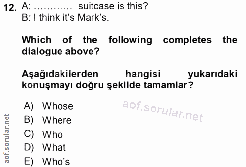 12. soru: A: suitcase is this? B: I think it's Mark's. Which of the following completes the dialogue above? Aşağıdakilerden han…