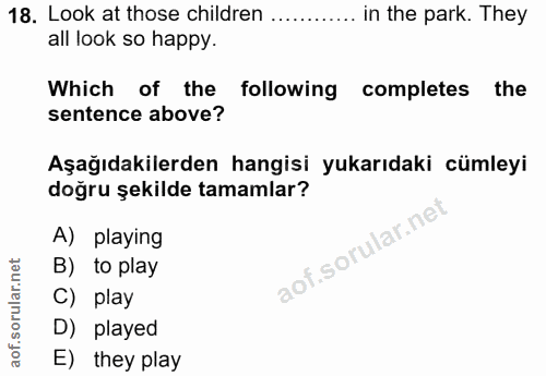 18. soru: Look at those children ….... in the park. They all look so happy. Which of the following completes the sentence above…