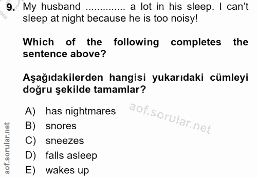 9. soru: My husband a lot in his sleep. I can't sleep at night because he is too noisy! Which of the following completes the s…