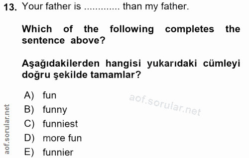 13. soru: Your father is....... than my father. Which of the following completes the sentence above? Aşağıdakilerden hangisi yu…