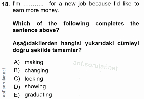 18. soru: I'm for a new job because I'd like to earn more money. Which of the following completes the sentence above? Aşağıdaki…