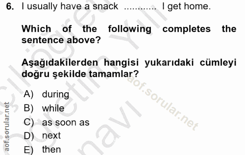 6. soru: I usually have a snack I get home. Which of the following completes the sentence above? Aşağıdakilerden hangisi yukar…