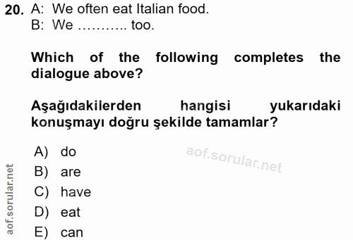20. soru: A: We often eat Italian food. B: We ........... too. Which of the following completes the dialogue above? Aşağıdakile…