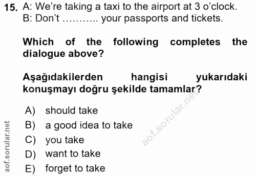15. soru: A: We're taking a taxi to the airport at 3 o'clock. B: Don't ........... your passports and tickets. Which of the fol…
