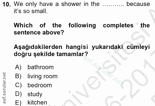 10. soru: We only have a shower in the .... because it's sosmall. Which of the following completes " the sentence above? Aşağıd…