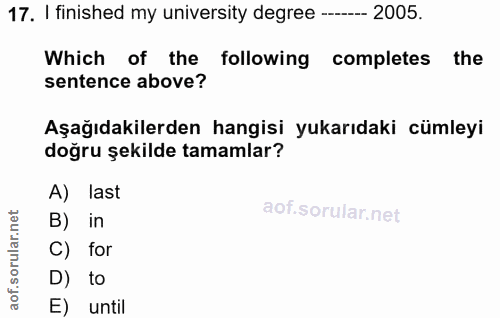 17. soru: I finished my university degree ----- 2005. Which of the following completes the sentence above? Aşağıdakilerden hang…