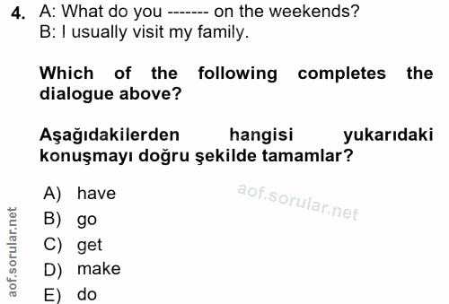 4. soru: A: What do you -- on the weekends? B: I usually visit my family. Which of the following completes the dialogue above?…