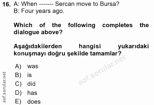 16. soru: A: When --- Sercan move to Bursa? B: Four years ago. Which of the following completes the dialogue above? Aşağıdakile…