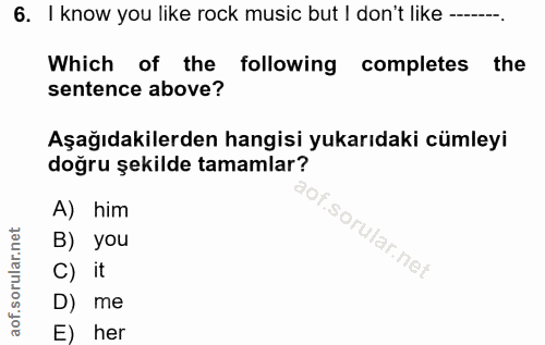 6. soru: I know you like rock music but I don't like-_ Which of the following completes the sentence above? Aşağıdakilerden ha…