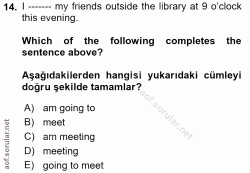 14. soru: 1 --—- my friends otside the library at 9 o'clock this evening. Which of the following completes the sentence above?…