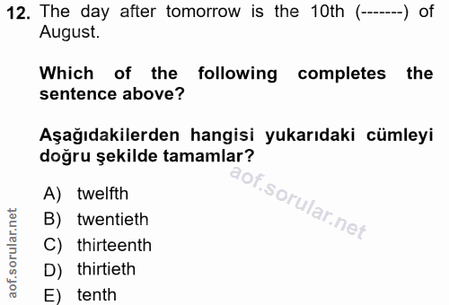 12. soru: The day after tomorrow is the 10th (----) of August. Which of the following completes the sentence above? Aşağıdakile…