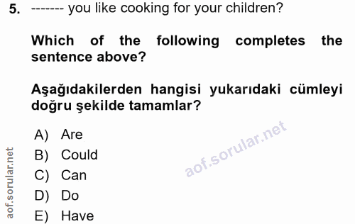 5. soru: --- you like cooking for your children? Which of the following completes the sentence above? Aşağıdakilerden hangisi…