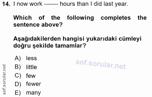 14. soru: I now work -- hours than I did last year. Which of the following completes the sentence above? Aşağıdakilerden hangis…