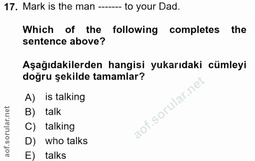 17. soru: Mark is the man --- to your Dad. Which of the following completes the sentence above? Aşağıdakilerden hangisi yukarıd…