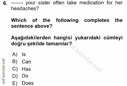 6. soru: --- your sister often take medication for her headaches? Which of the following completes the sentence above? Aşağıda…