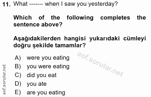 11. soru: What ---- when I saw you yesterday? Which of the following completes the sentence above? Aşağıdakilerden hangisi yuka…