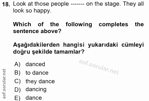 18. soru: Look at those people -.. on the stage. They all look so happy. Which of the following completes the sentence above? A…