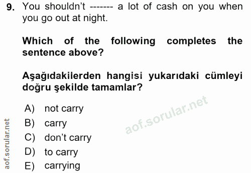 9. soru: You shouldn't - a lot of cash on you when you go out at night. Which of the following completes the sentence above? A…