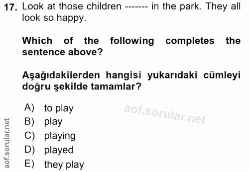 17. soru: Look at those children --_ in the park. They all look so happy. Which of the following completes the sentence above?…