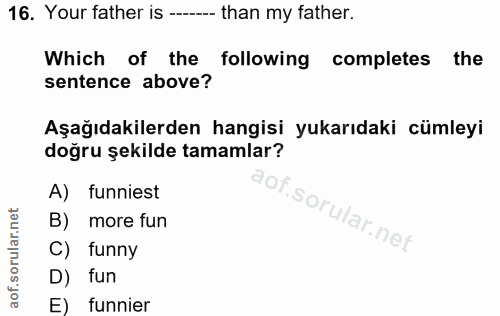 16. soru: Your father is -- than my father. Which of the following completes the sentence above? Aşağıdakilerden hangisi yukarı…