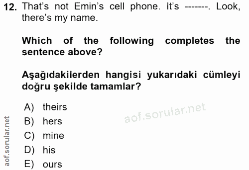 12. soru: That's not Emin's cell phone. It's -_. Look, there's my name. Which of the following completes the sentence above? Aş…
