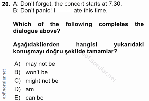 20. soru: A: Don't forget, the concert starts at 7:30. B: Don't panic! I ------- late this time. Which of the following complet…