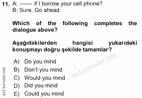 11. soru: A: -- if I borrow your cell phone? B: Sure. Go ahead. Which of the following completes the dialogue above? Aşağıdakil…