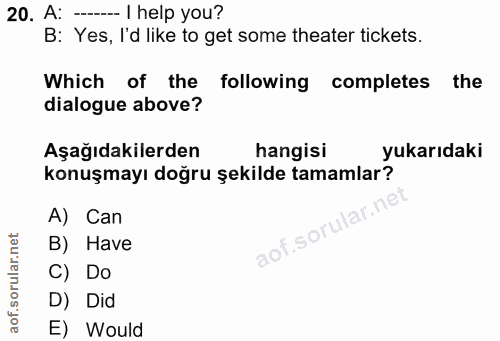 20. soru: A: — I help you? B: Yes, I'd like to get some theater tickets. Which of the following completes the dialogue above? A…