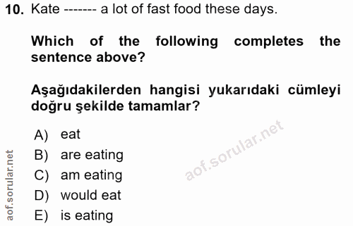 10. soru: Kate - a lot of fast food these days. Which of the following completes the sentence above? Aşağıdakilerden hangisi yu…