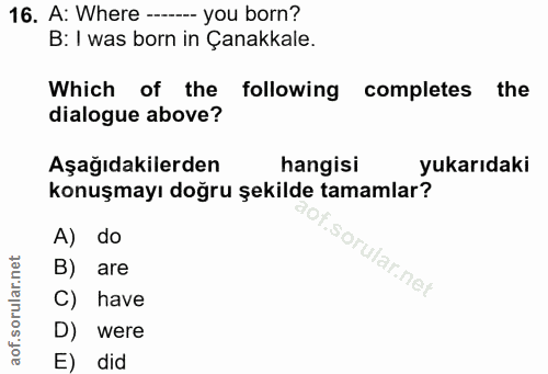 16. soru: A: Where -_ you born? B: 1 was born in Çanakkale. Which of the following completes the dialogue above? Aşağıdakilerde…