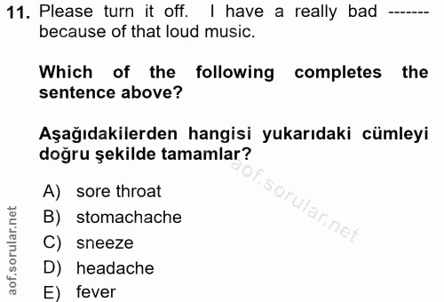 11. soru: Please turn it off. I have a really bad -- because of that loud music. Which of the : following completes the sentenc…