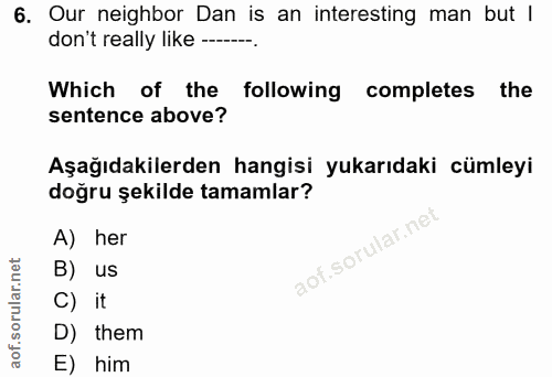 6. soru: Our neighbor Dan is an interesting man but | don't really like --___ Which of the • following completes the sentence…