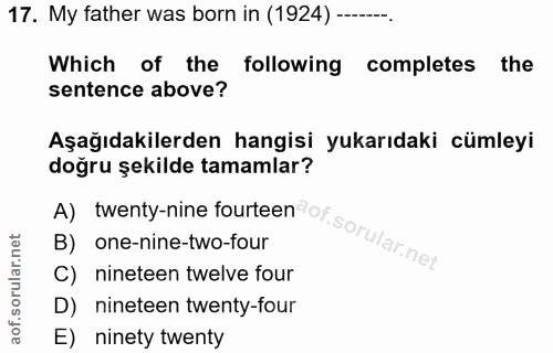 17. soru: My father was born in (1924) ------. Which of the following completes the sentence above? Aşağıdakilerden hangisi yuk…